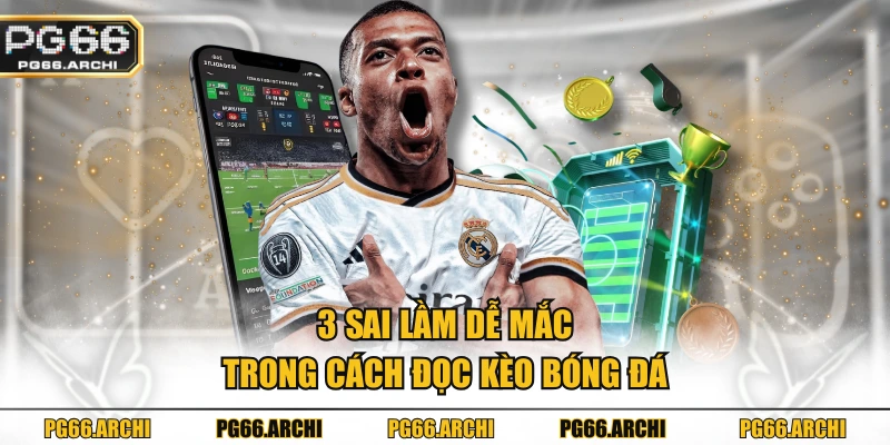 3 sai lầm dễ mắc trong cách đọc kèo bóng đá