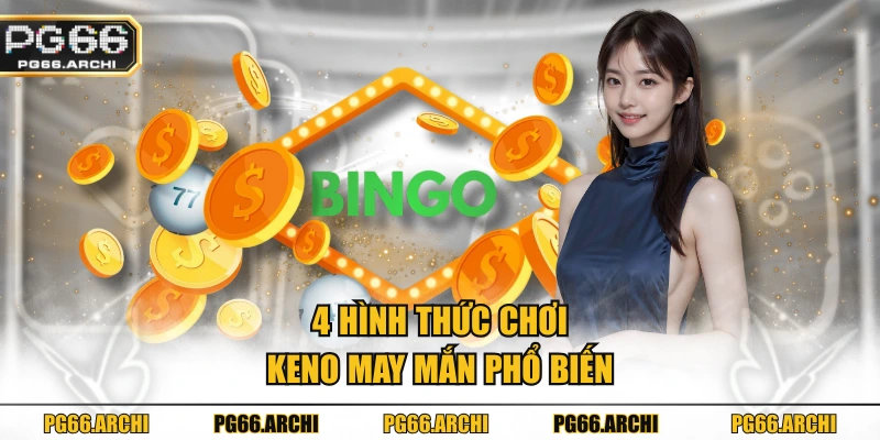 4 hình thức chơi Keno May Mắn phổ biến