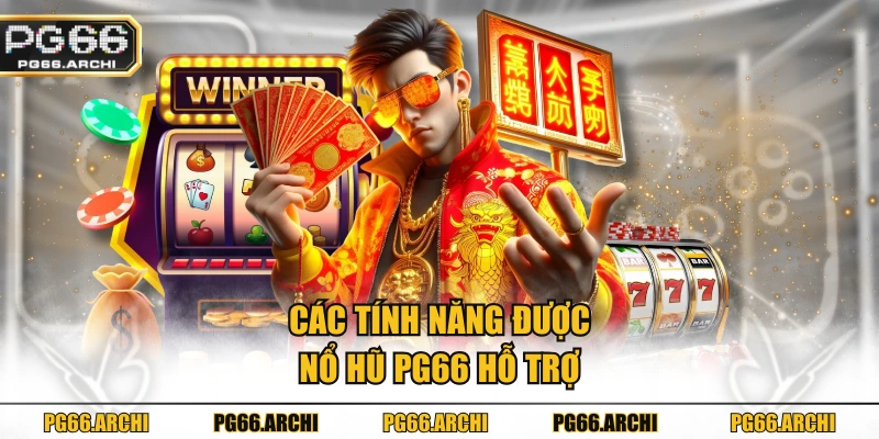 Các tính năng được Nổ hũ PG66 hỗ trợ