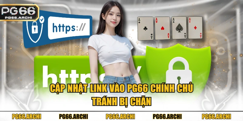 Cập nhật Link vào PG66 chính chủ, tránh bị chặn