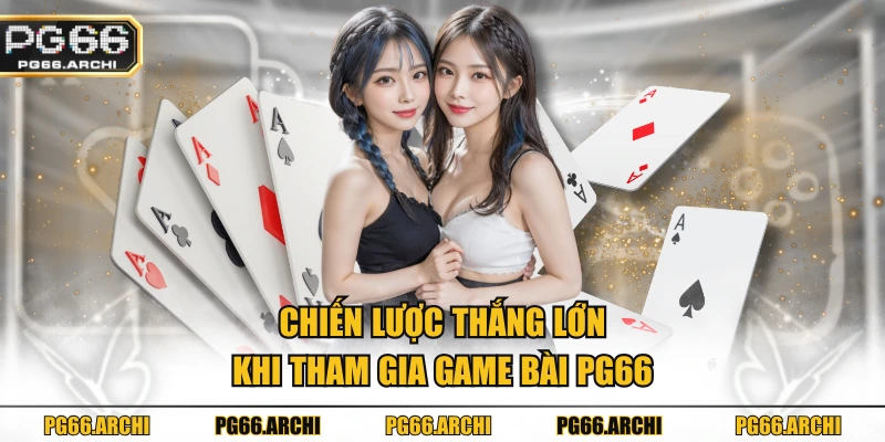 Chiến lược thắng lớn khi tham gia Game bài PG66
