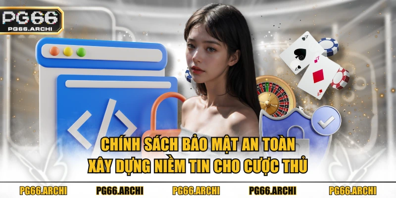Chính sách bảo mật an toàn, xây dựng niềm tin cho cược thủ
