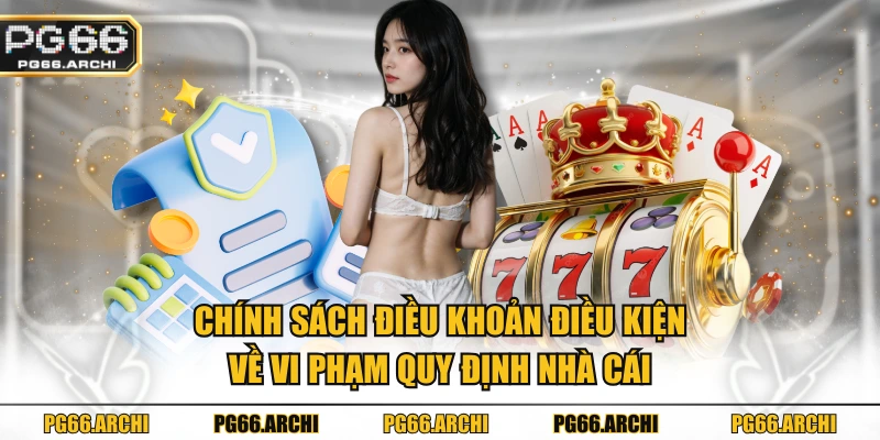 Chính sách điều khoản điều kiện về vi phạm quy định nhà cái