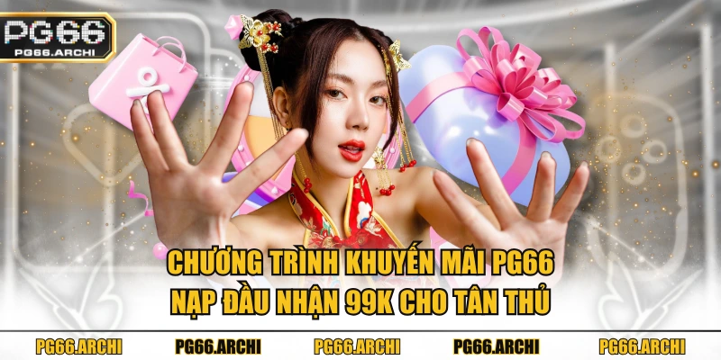 Chương trình khuyến mãi PG66 nạp đầu nhận 99K cho tân thủ