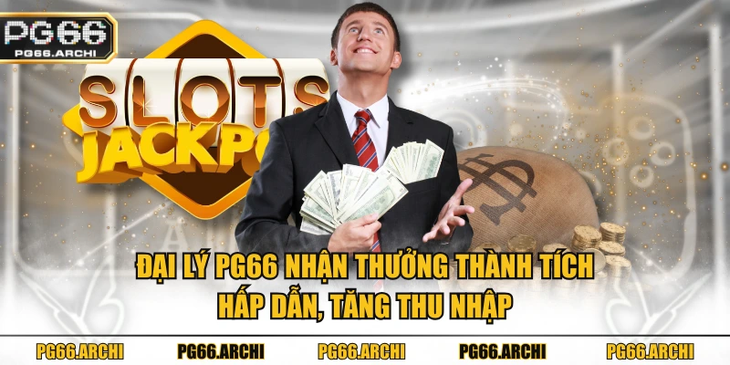 Đại lý PG66 nhận thưởng thành tích hấp dẫn, tăng thu nhập