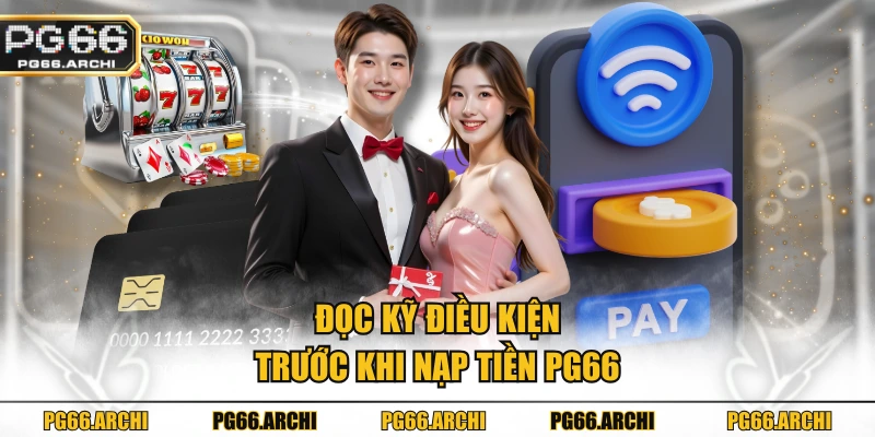 Đọc kỹ điều kiện trước khi nạp tiền PG66