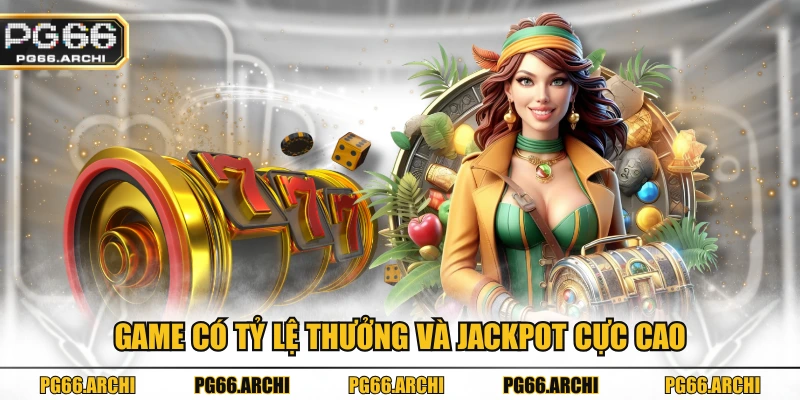 Game có tỷ lệ thưởng và jackpot cực cao