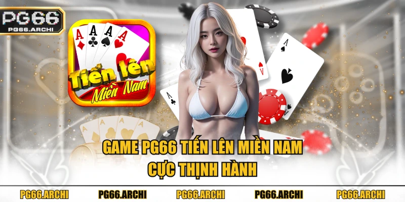 Game PG66 Tiến Lên Miền Nam cực thịnh hành