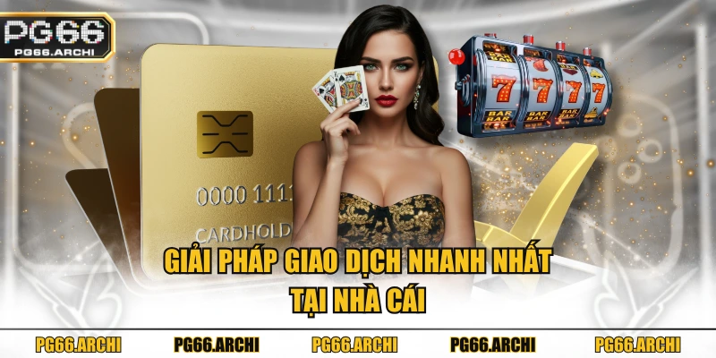 Giải pháp giao dịch nhanh nhất tại nhà cái