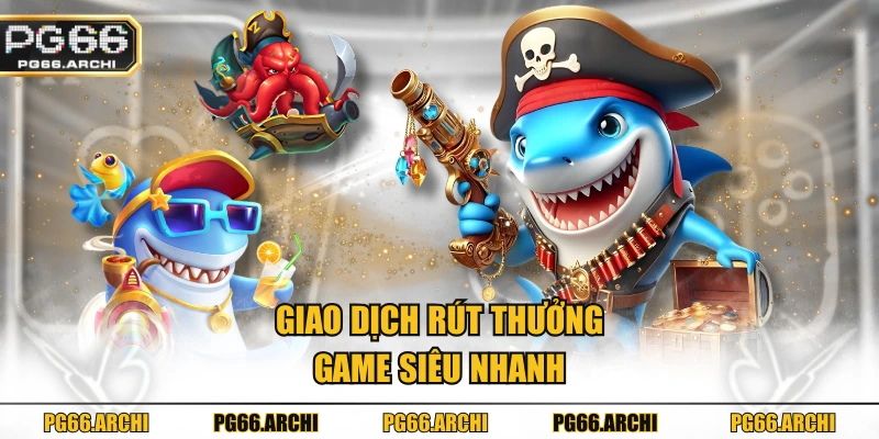 Giao dịch rút thưởng game siêu nhanh