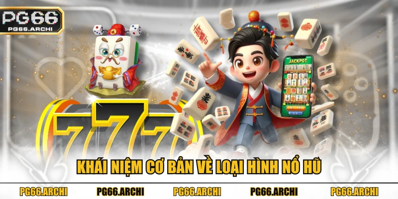 Khái niệm cơ bản về loại hình nổ hũ
