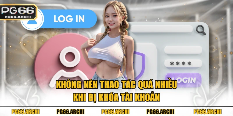 Không nên thao tác quá nhiều khi bị khóa tài khoản