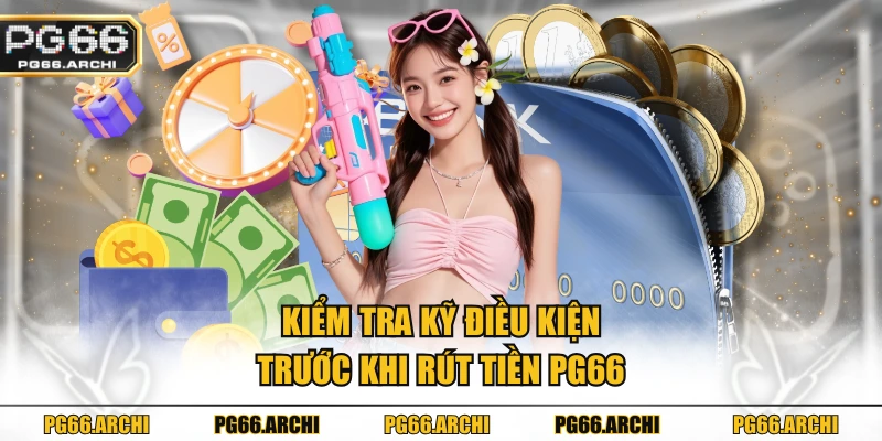 Kiểm tra kỹ điều kiện trước khi rút tiền PG66