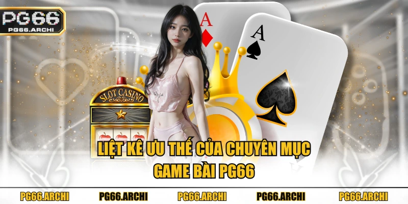 Liệt kê ưu thế của chuyên mục Game bài PG66