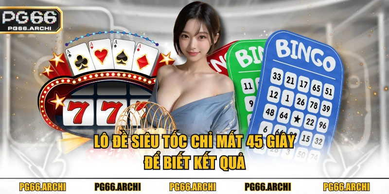 Lô đề siêu tốc chỉ mất 45 giây để biết kết quả