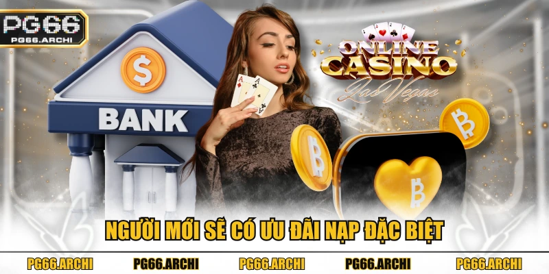 Người mới sẽ có ưu đãi nạp đặc biệt