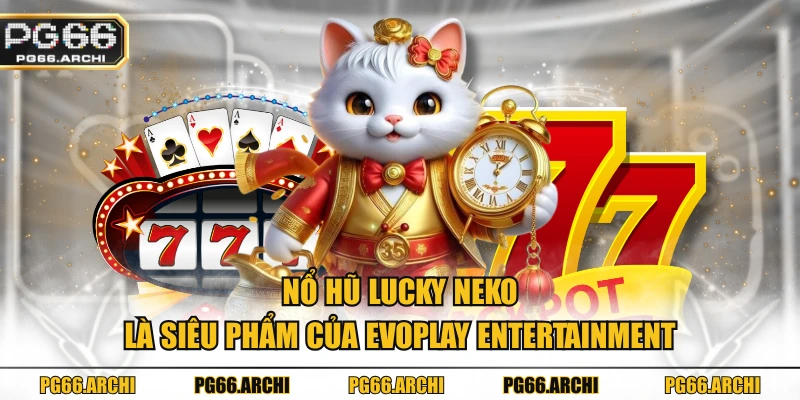 Nổ hũ Lucky Neko là siêu phẩm của Evoplay Entertainment