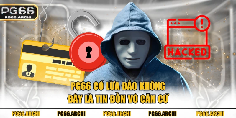 PG66 có lừa đảo không - đây là tin đồn vô căn cứ