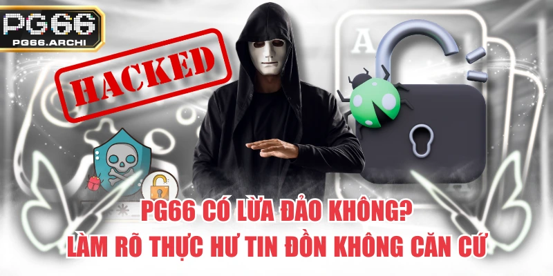 PG66 Có Lừa Đảo Không? Làm Rõ Thực Hư Tin Đồn Không Căn Cứ