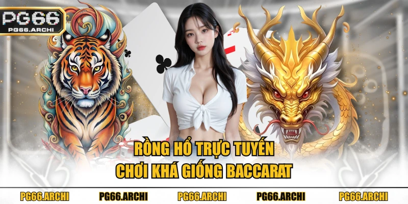 Rồng Hổ Trực Tuyến chơi khá giống Baccarat