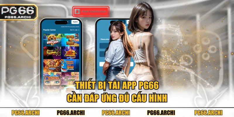 Thiết bị tải app PG66 cần đáp ứng đủ cấu hình