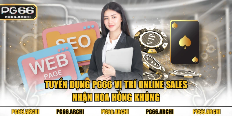 Tuyển dụng PG66 vị trí Online Sales nhận hoa hồng khủng