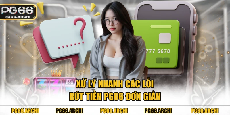 Xử lý nhanh các lỗi rút tiền PG66 đơn giản